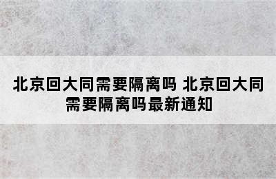 北京回大同需要隔离吗 北京回大同需要隔离吗最新通知